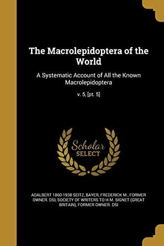 The Macrolepidoptera of the World A Systematic Account of All the Known Macrolepidoptera; V. 5, [pt. 5]