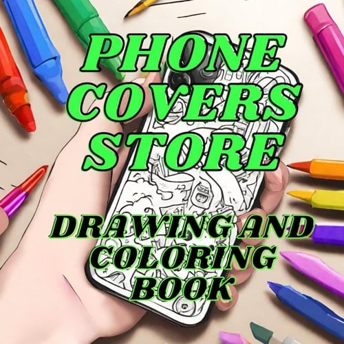 PHONE COVERS STORE, DRAWING and COLORING book: Unleash Your Creativity and Design these Phone Cases, Relax, inspire and have fun with this entertaining and playful tool