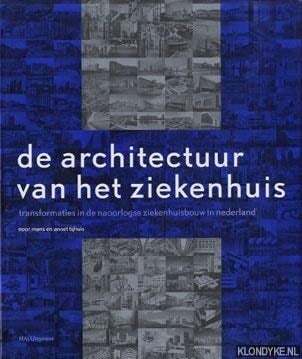 De architectuur van het ziekenhuis transformaties in de naoorlogse ziekenhuisbouw in nederland