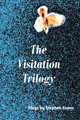 The Visitation Trilogy Three Plays by Stephen Evans