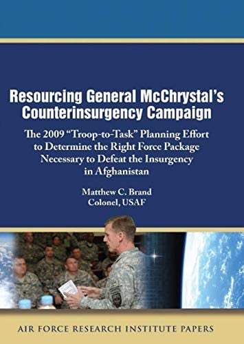 Resourcing General McChrystal’s Counterinsurgency Campaign: The 2009 “Troop-to-Task” Planning Effort to Determine the Right Force Package Necessary to Defeat the Insurgency in Afghanistan