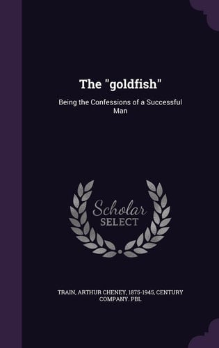 The Goldfish Being the Confessions of a Successful Man