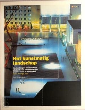 Het kunstmatig landschap hedendaagse architectuur, stedenbouw en landschapsarchitectuur in Nederland