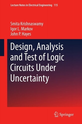 Design, Analysis and Test of Logic Circuits Under Uncertainty