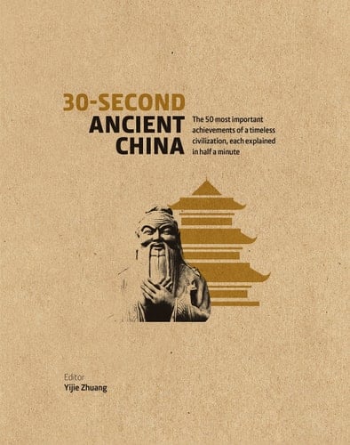 30-Second Ancient China The 50 Most Important Achievements of a Timeless Civilisation, Each Explained in Half a Minute