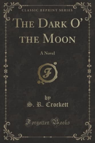 The Dark O' the Moon A Novel (Classic Reprint)