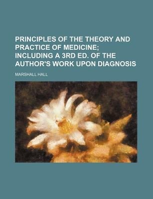 Principles of the Theory and Practice of Medicine; Including a 3rd Ed of the Author's Work upon Diagnosis