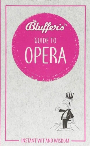 Bluffer's Guide To Opera Instant Wit and Wisdom
