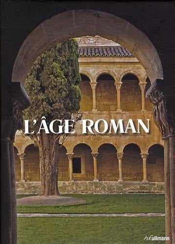L'âge roman Architecture et culture de l'image au Moyen-Age classique de 1020 à 1250