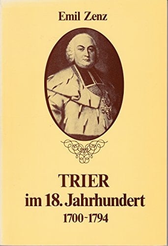 Trier im 18. Jahrhundert: 1700-1794 (German Edition)