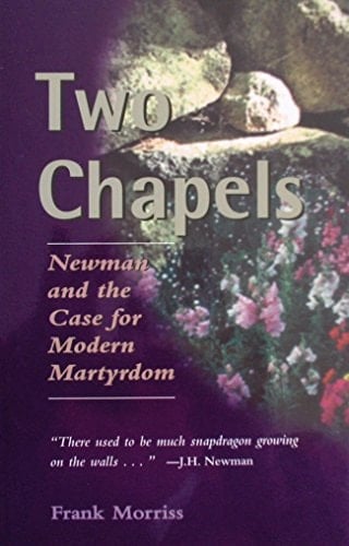Two Chapels Newman and the Case for Modern Martyrdom