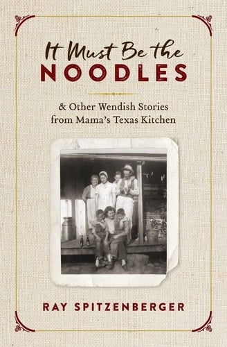 It Must Be the Noodles & Other Wendish Stories from Mama's Texas Kitchen