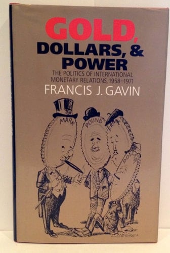 Gold, Dollars, and Power The Politics of International Monetary Relations, 1958-1971