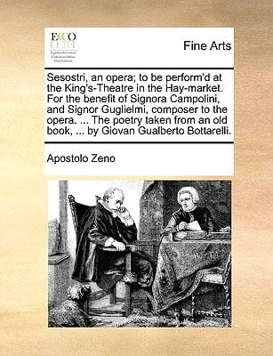 Sesostri, an opera; to be perform'd at the King's-Theatre in the Hay-market. For the benefit of Signora Campolini, and Signor Guglielmi, composer to ... old book, ... by Giovan Gualberto Bottarelli.