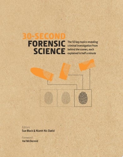 30-Second Forensic Science 50 Key Topics Revealing Criminal Investigation from Behind the Scenes, Each Explained in Half a Minute