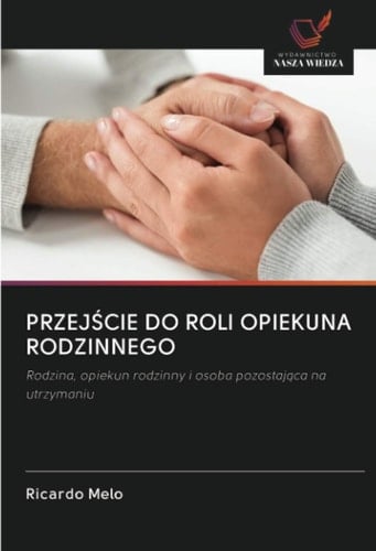 PRZEJŚCIE DO ROLI OPIEKUNA RODZINNEGO: Rodzina, opiekun rodzinny i osoba pozostająca na utrzymaniu (Polish Edition)