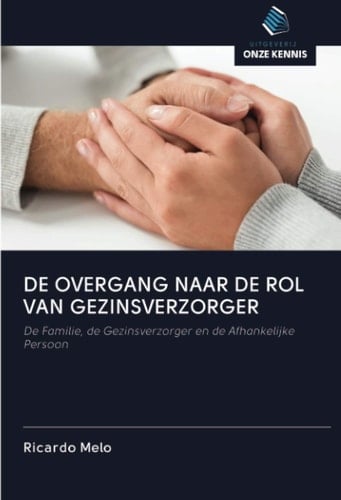 DE OVERGANG NAAR DE ROL VAN GEZINSVERZORGER: De Familie, de Gezinsverzorger en de Afhankelijke Persoon (Dutch Edition)