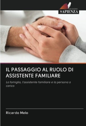 IL PASSAGGIO AL RUOLO DI ASSISTENTE FAMILIARE: La famiglia, l'assistente familiare e la persona a carico (Italian Edition)