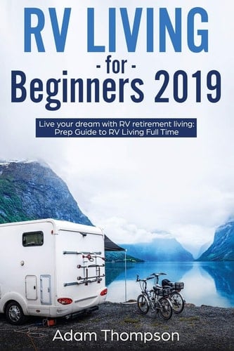 RV Living for Beginners 2019 Live Your Dream with RV Retirement Living Prep Guide to Full-Time RV Living