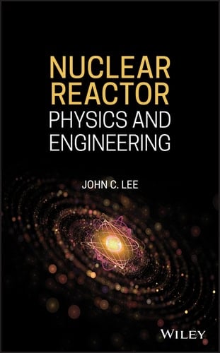 Nuclear Reactor: Physics and Engineering (Wiley - IEEE)