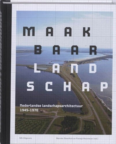 Maakbaar landschap Nederlandse landschapsarchitectuur 1945-1970