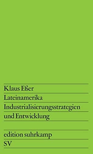 Lateinamerika: Industrialisierungsstrategien und Entwicklung (Edition Suhrkamp ; 942) (German Edition)
