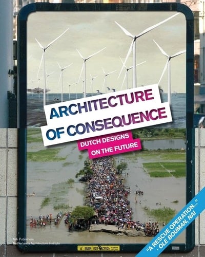 Architecture of Consequence Dutch Designs on the Future
