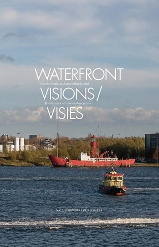Waterfront Visions Transformations in North Amsterdam