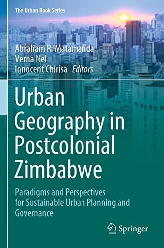 Urban Geography in Postcolonial Zimbabwe Paradigms and Perspectives for Sustainable Urban Planning and Governance