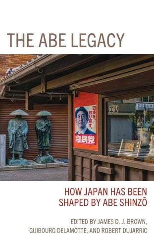 The Abe Legacy How Japan Has Been Shaped by Abe Shinzo