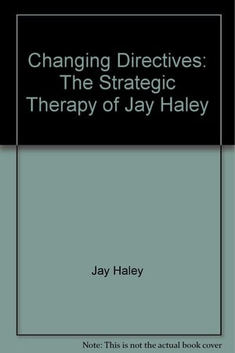 Changing Directives The Strategic Psychotherapy of Jay Haley