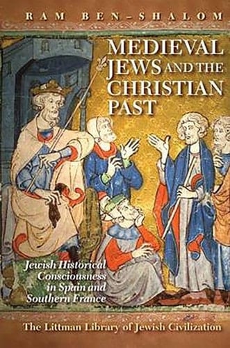 Medieval Jews and the Christian Past Jewish Historical Consciousness in Spain and Southern France