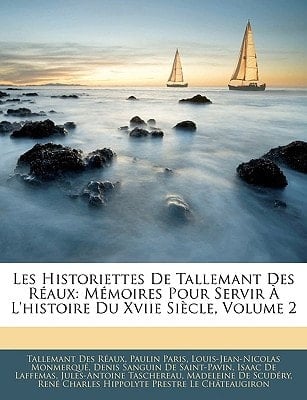 Les Historiettes de Tallemant Des Raux: Memoires Pour Servir L'Histoire Du Xviie Siecle, Volume 2 (French Edition)