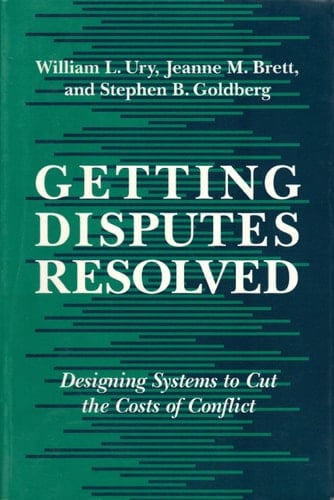 Getting Disputes Resolved Designing Systems to Cut the Costs of Conflict
