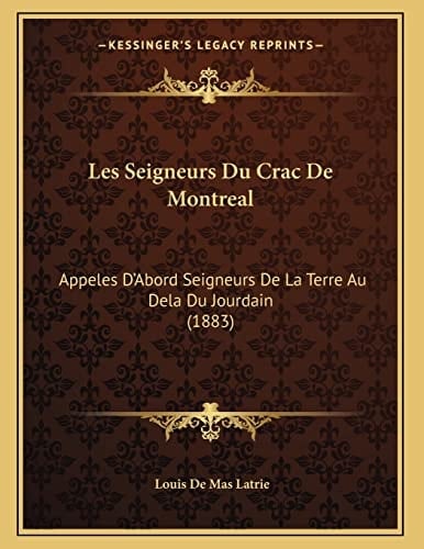 Les Seigneurs Du Crac De Montreal: Appeles D'Abord Seigneurs De La Terre Au Dela Du Jourdain (1883) (French Edition)