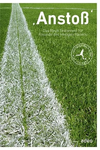 "Anstoß" das Neue Testament für Freunde des heiligen Rasens ; eine Übertragung der biblischen Texte, die den Verstand überrascht und das Herz berührt