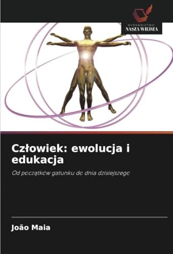 Człowiek: ewolucja i edukacja: Od początków gatunku do dnia dzisiejszego (Polish Edition)