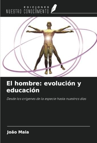El hombre: evolución y educación: Desde los orígenes de la especie hasta nuestros días (Spanish Edition)