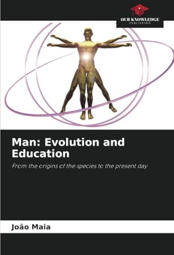 Man: Evolution and Education: From the origins of the species to the present day