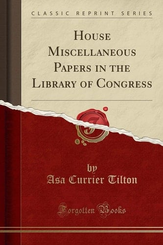 House Miscellaneous Papers in the Library of Congress (Classic Reprint)
