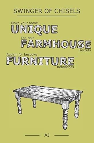 Swinger of Chisels Make Your Home Unique, the Bold Farmhouse Secrets & Aspirin for Bespoke Furniture Headaches