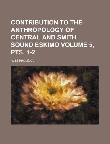 Contribution to the anthropology of central and Smith sound Eskimo Volume 5, pts. 1-2