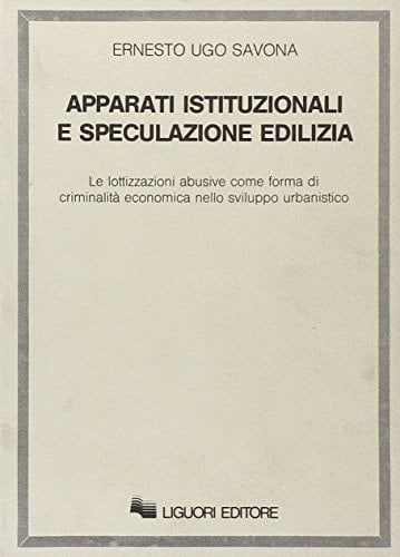 Apparati istituzionali e speculazione edilizia le lottizzazioni abusive come forme di criminalità economica nello sviluppo urbanistico