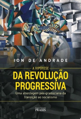 A Hipótese da Revolução Progressiva Uma abordagem pós-gramsciana da transição ao socialismo