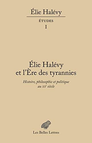 Élie Halévy et L'ère des tyrannies histoire, philosophie et politique au XXe siècle : actes du colloque international de Sucy et de Paris, 27-28 novembre 2016