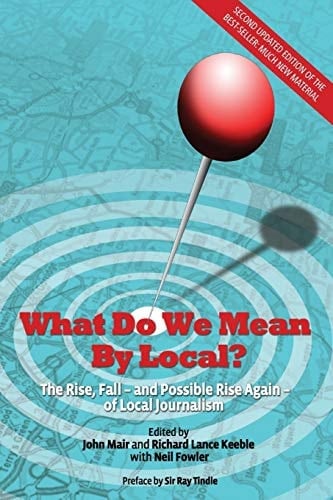 What Do We Mean by Local? The Rise, Fall - and Possible Rise Again - of Local Journalism