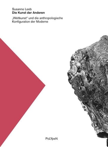Die Kunst der Anderen "Weltkunst" und die anthropologische Konfiguration der Moderne