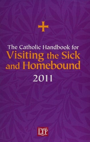 The Catholic Handbook for Visiting the Sick and Homebound 2014