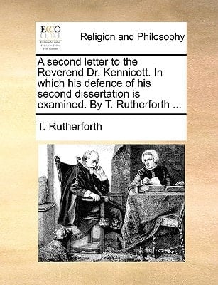 A second letter to the Reverend Dr. Kennicott. In which his defence of his second dissertation is examined. By T. Rutherforth ...
