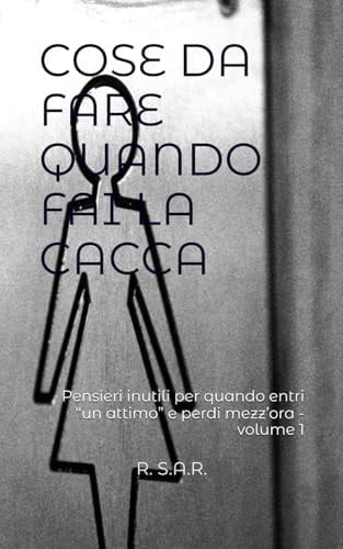 COSE DA FARE QUANDO FAI LA CACCA: Pensieri inutili per quando entri “un attimo” e perdi mezz’ora - volume 1 (Italian Edition)